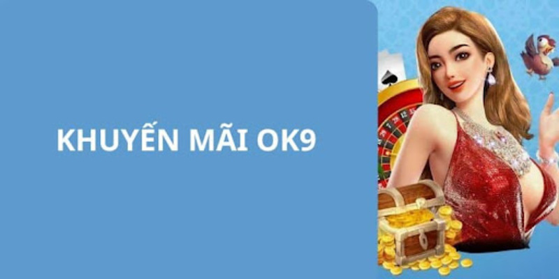 OK9 - Thưởng Mỗi Lần Nạp - Cơ Hội Làm Giàu Siêu Dễ 14 Khuyến mãi của sân chơi OK9