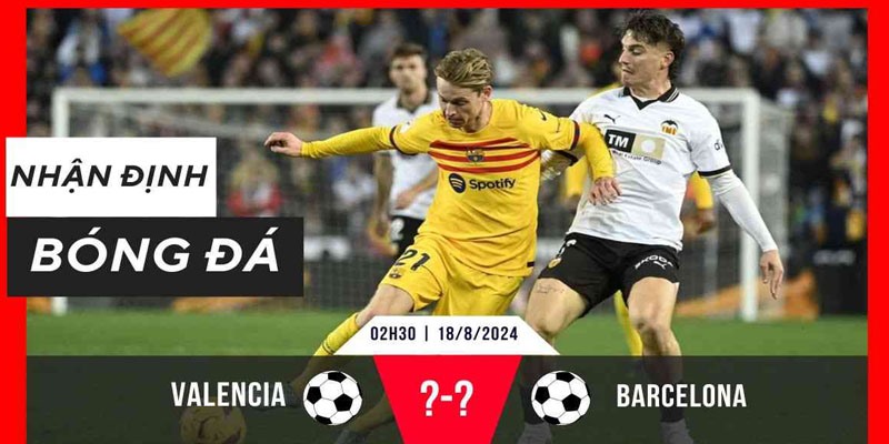 Cá Cược Bóng Rổ OK9: Cược Thả Ga Săn Ngay Thưởng Khủng 18 Đánh giá trước trận Valencia đối đầu Barcelona