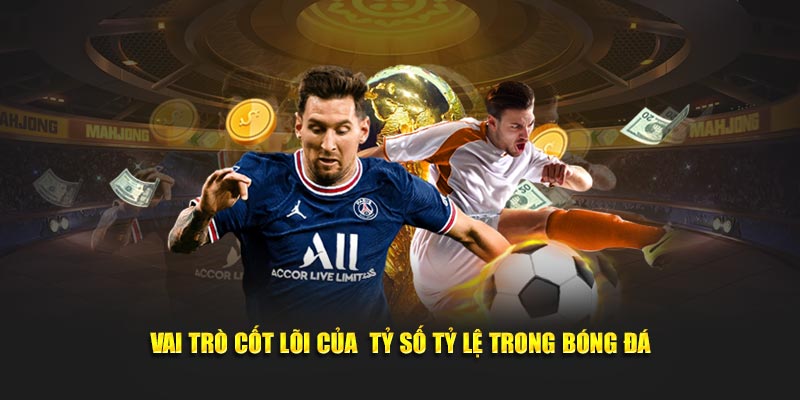 Leicester City vs Tottenham 02:00 Ngày 20/08 Vòng 1 Ngoại Hạng Anh 19 Vai trò cốt lõi của tỷ số tỷ lệ trong bóng đá